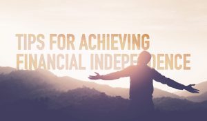 10 Tips for Achieving Financial Independence
